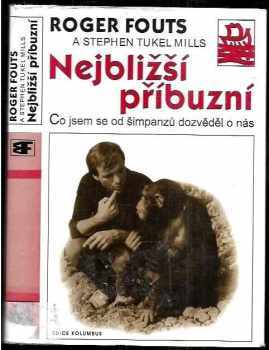 Roger Fouts: Nejbližší příbuzní : co jsem se od šimpanzů dozvěděl o nás