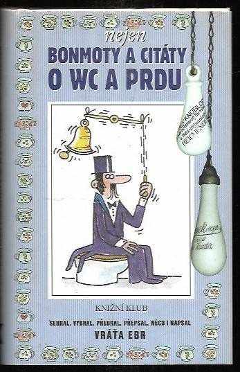 Vratislav Ebr: Nejen bonmoty a citáty o WC a prdu, aneb, Literární exkrementy