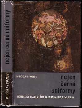 Nejen černé uniformy : monology o atentátu na Reinharda Heydricha - Miroslav Ivanov (1964, Naše vojsko) - ID: 655627