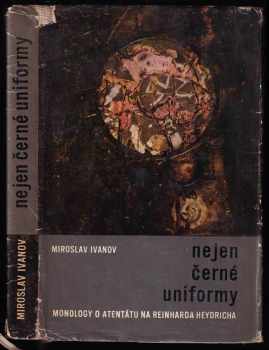 Nejen černé uniformy : monology o atentátu na Reinharda Heydricha - Miroslav Ivanov (1964, Naše vojsko) - ID: 344816