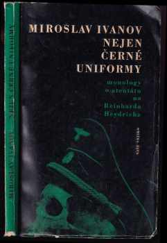 Nejen černé uniformy : monology o atentátu na Reinharda Heydricha - Miroslav Ivanov (1965, Naše vojsko) - ID: 808334