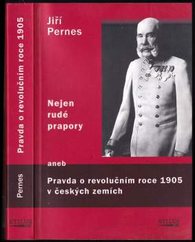 Jiří Pernes: Nejen rudé prapory, aneb, Pravda o revolučním roce 1905 v českých zemích