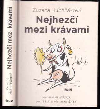 Nejhezčí mezi krávami : odpovědi na otázku, jak těžké je mít lehký život - Zuzana Hubeňáková (2021, Ikar) - ID: 750422