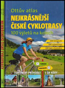 Nejkrásnější české cyklotrasy : Ottův atlas : 100 výletů na kolech : turistický průvodce s QR kódy