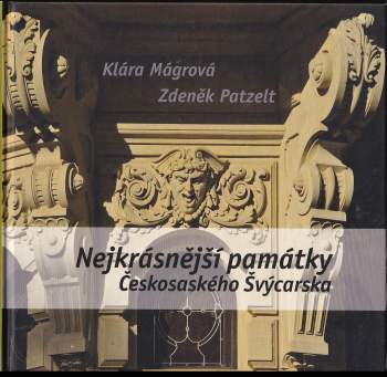 Nejkrásnější památky Českosaského Švýcarska : obrazový průvodce po architektonických, sakrálních a technických památkách