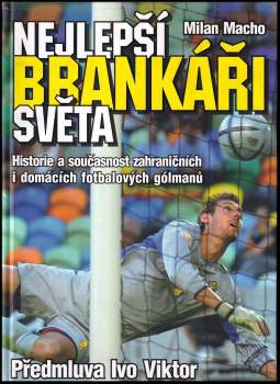 Nejlepší brankáři světa : historie a současnost zahraničních i domácích fotbalových gólmanů