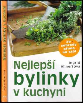 Nejlepší bylinky v kuchyni : ze zahrady přímo na stůl - Ingrid Ahnert (2007, Ikar) - ID: 661572