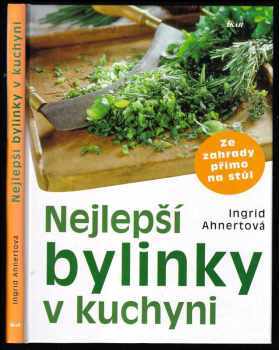 Nejlepší bylinky v kuchyni - ze zahrady přímo na stůl - Ingrid Ahnert (2007, Ikar) - ID: 539879