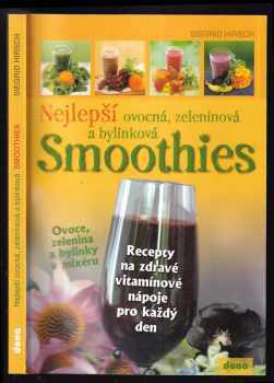 Nejlepší ovocná, zeleninová a bylinková smoothies : ovoce, zelenina a bylinky v mixéru - Siegrid Hirsch (2014, Dona) - ID: 805375