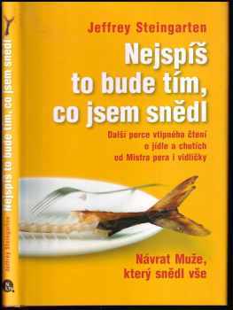 Jeffrey Steingarten: Nejspíš to bude tím, co jsem snědl : další porce vtipného čtení o jídle a chutích od Mistra pera i vidličky