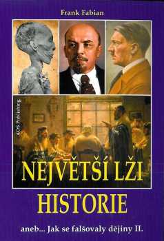 Frank Fabian: Největší lži historie, aneb, Jak se falšovaly dějiny