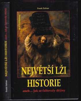 Největší lži historie, aneb, Jak se falšovaly dějiny
