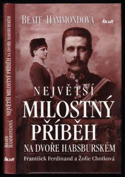 Největší milostný příběh na dvoře habsburském : František Ferdinand a Žofie Chotková