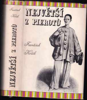 Největší z pierotů PODPIS AUTORA - František Kožík, Jean Gaspard Deburau (1954, Československý spisovatel) - ID: 581961