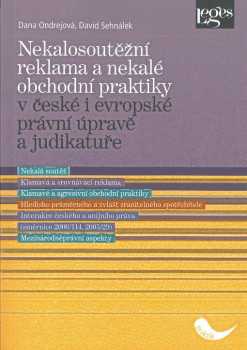 David Sehnálek: Nekalosoutěžní reklama a nekalé obchodní praktiky v české i evropské právní úpravě a judikatuře
