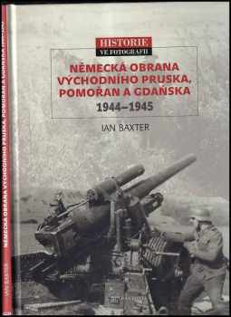 Německá obrana východního Pruska, Pomořan a Gdaňska 1944-1945 - Ian Baxter (2012, Mladá fronta) - ID: 709471