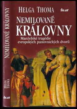 Helga Thoma: Nemilované královny : manželské tragédie evropských panovnických dvorů