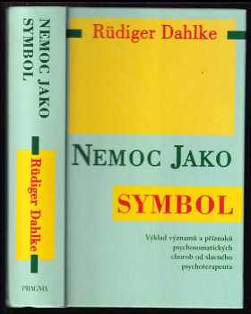 Rüdiger Dahlke: Nemoc jako symbol : výklad významů a příznaků psychosomatických chorob od slavného psychoterapeuta