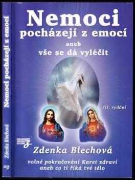 Zdenka Blechová: Nemoci pocházejí z emocí, aneb, Vše se dá vyléčit