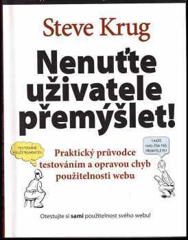 Nenuťte uživatele přemýšlet! : praktický průvodce testováním a opravou chyb použitelnost [sic] webu - Steve Krug (2010, Computer Press) - ID: 1382738
