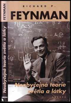 Richard Phillips Feynman: Neobyčejná teorie světla a látky : kvantová elektrodynamika