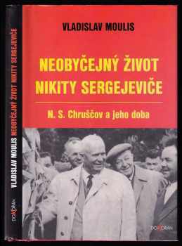 Vladislav Moulis: Neobyčejný život Nikity Sergejeviče - N.S. Chruščov a jeho doba