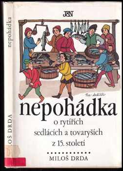 Miloš Drda: Nepohádka : pohádky o rytířích, sedlácích a tovaryších z 15 století.