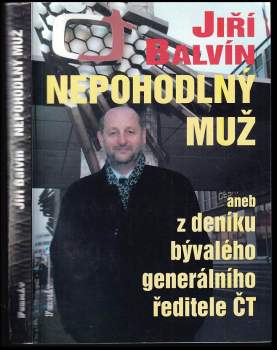 Jiří Balvín: Nepohodlný muž, aneb, Z deníku odvolaného generálního ředitele ČT