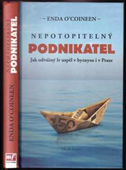 Enda Pádraig O'Coineen: Nepotopitelný podnikatel : jak odvážný Ir uspěl v byznysu i v Praze