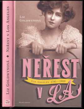 Liz Goldwyn: Neřest v LA : Los Angleles 1781-1909