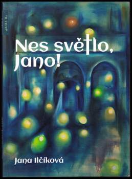 Jana Ilčíková: Nes světlo, Jano!