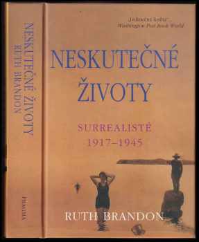 Neskutečné životy : surrealisté 1917-1945 - Ruth Brandon (2005, Pragma) - ID: 771334