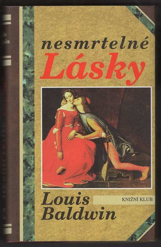 Nesmrtelné lásky : milostné příběhy od Antonia a Kleopatry po současnost - Louis Baldwin (1995, Knižní klub) - ID: 770311