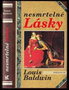 Louis Baldwin: Nesmrtelné lásky - milostné příběhy od Antonia a Kleopatry po současnost