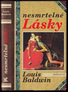 Nesmrtelné lásky - milostné příběhy od Antonia a Kleopatry po současnost - Louis Baldwin (1995, Knižní klub) - ID: 486992