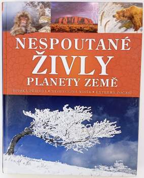 Nespoutané živly planety Země : jedinečný průvodce světem každodenních zázraků