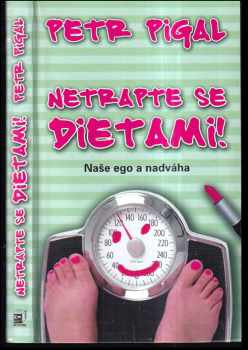 Netrapte se dietami! : naše ego a nadváha - Petr Pigal (2008, Metafora) - ID: 426706