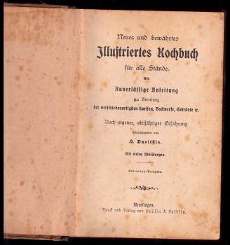 Henriette Davithis: Neues und bewährtes Illustriertes Kochbuch für alle Stände - Zuverlässige Anleitung zur Bereitung der verschiedenartigsten Speisen, Backwerke, Getränke etc. Nach eigener, vieljähriger Erfahrung herausgegeben von H. Davithis. Stereotyp-Ausgabe.
