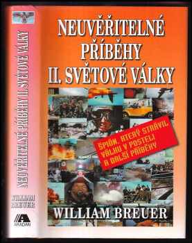 Neuvěřitelné příběhy II světové války : špión, který strávil válku v posteli a další příběhy. - William B Breuer (2004, Aradan) - ID: 188430