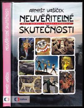 Neuvěřitelné skutečnosti : nové důkazy, objevy, svědectví