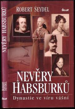 Nevěry Habsburků : dynastie ve víru vášní