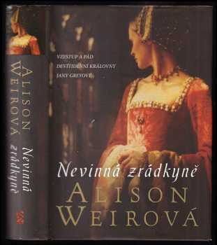 Alison Weir: Nevinná zrádkyně - vzestup a pád devítidenní královny Jany Greyové