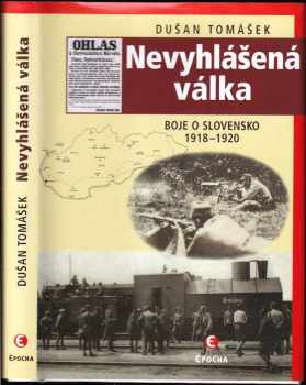 Dušan Tomášek: Nevyhlášená válka : boje o Slovensko 1918-1920