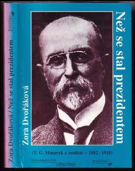 Zora Dvořáková: Než se stal prezidentem - TG. Masaryk a realisté - 1882-1918