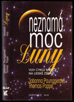 Neznámá moc Luny : vliv cyklů Měsíce na lidské zdraví - Johanna Paungger, Thomas Poppe (1996, Knižní klub) - ID: 808528