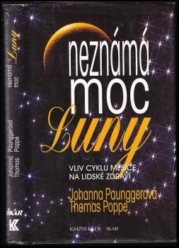 Neznámá moc Luny : vliv cyklů Měsíce na lidské zdraví - Johanna Paungger, Thomas Poppe (1996, Knižní klub) - ID: 825046