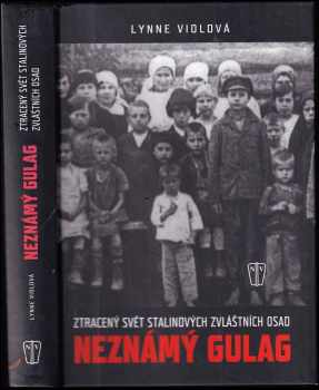 Lynne Viola: Neznámý Gulag : ztracený svět Stalinových zvláštních osad