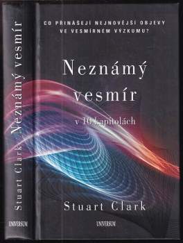 Stuart Clark: Neznámý vesmír v 10 kapitolách