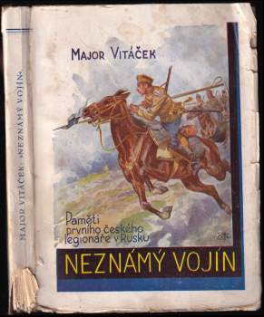 Neznámý vojín : vzpomínky prvního českého dobrovolníka v Rusku ve světové válce : psáno v letech 1922-1927