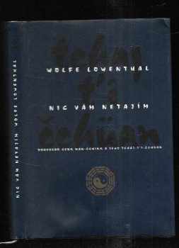 Wolfe Lowenthal: Nic vám netajím : profesor Čeng Man-Čching a jeho tchaj-ti-čchüan